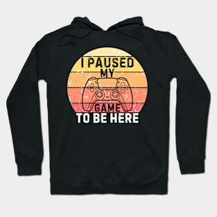 I Paused My Game to Be Here Funny Gift Idea Hoodie